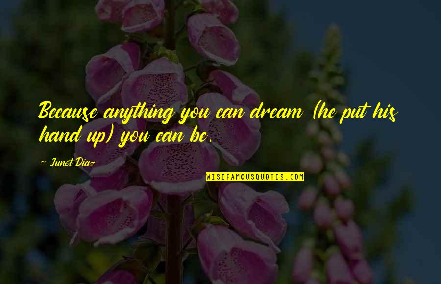 Scalbert Dupont Quotes By Junot Diaz: Because anything you can dream (he put his