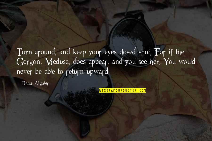 Scalded Dog Quotes By Dante Alighieri: Turn around, and keep your eyes closed shut, Scalded Dog Quotes By Dante Alighieri: Turn around, and keep your eyes closed shut,