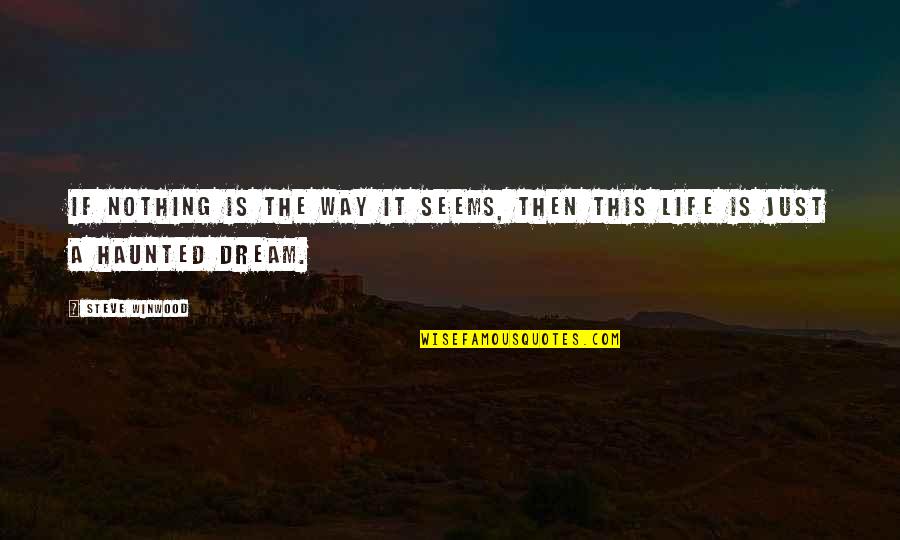 Scalded Dog Quotes By Steve Winwood: If nothing is the way it seems, then