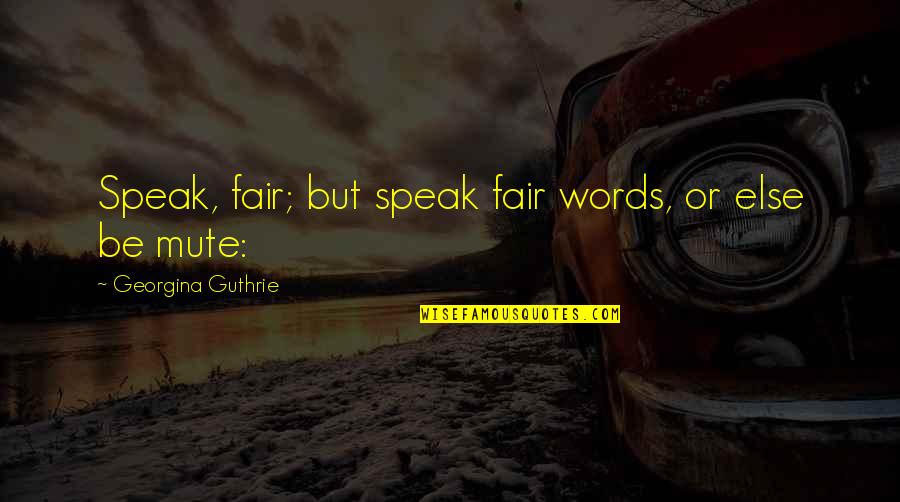 Scalded Mouth Quotes By Georgina Guthrie: Speak, fair; but speak fair words, or else