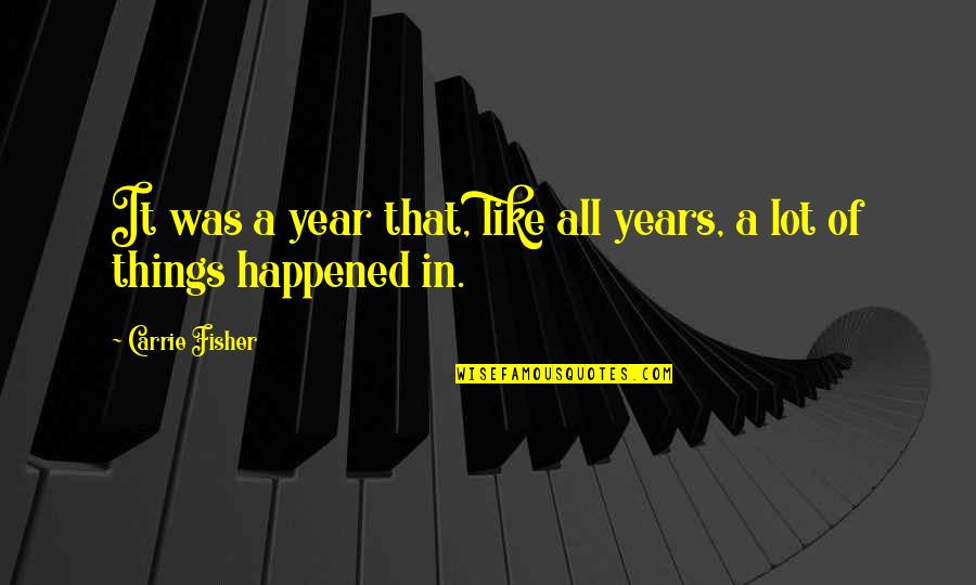 Scaldingly Quotes By Carrie Fisher: It was a year that, like all years,