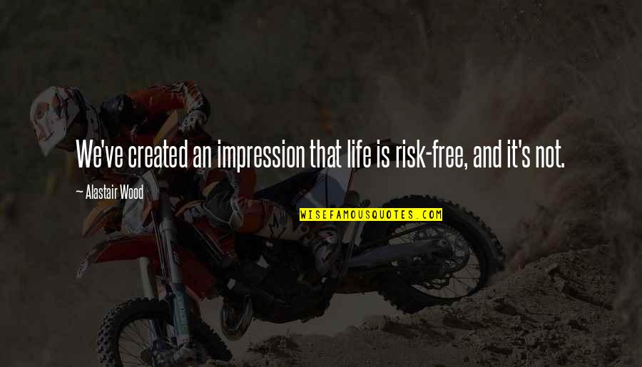 Scaldino Quotes By Alastair Wood: We've created an impression that life is risk-free,