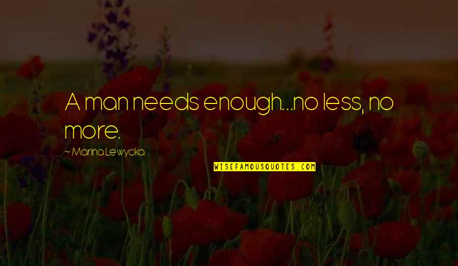 Scalds Symptoms Quotes By Marina Lewycka: A man needs enough...no less, no more.