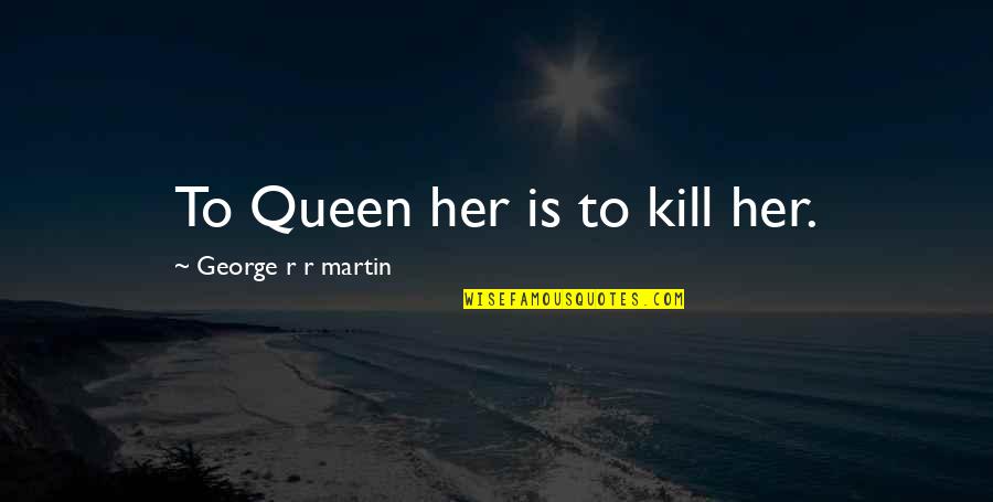 Scale Back Crossword Quotes By George R R Martin: To Queen her is to kill her.