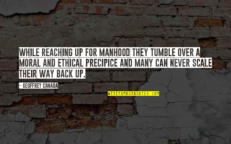 Scale Back Quotes By Geoffrey Canada: While reaching up for manhood they tumble over