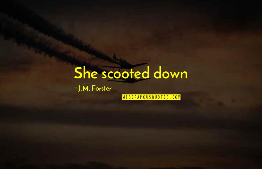 Scale Back Quotes By J.M. Forster: She scooted down