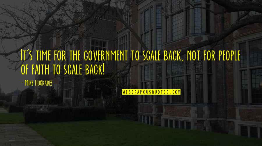 Scale Back Quotes By Mike Huckabee: It's time for the government to scale back,