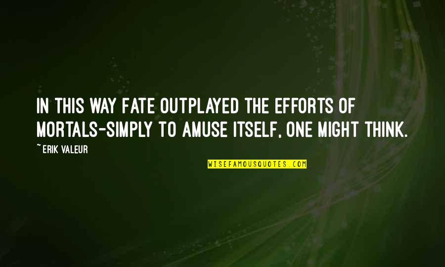 Scale Greater Heights Quotes By Erik Valeur: In this way Fate outplayed the efforts of Scale Greater Heights Quotes By Erik Valeur: In this way Fate outplayed the efforts of