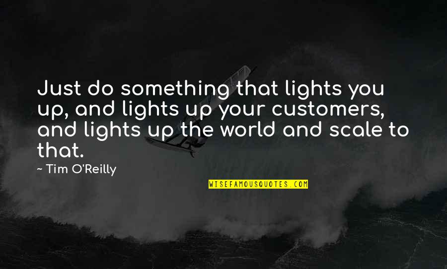 Scale Up Quotes By Tim O'Reilly: Just do something that lights you up, and