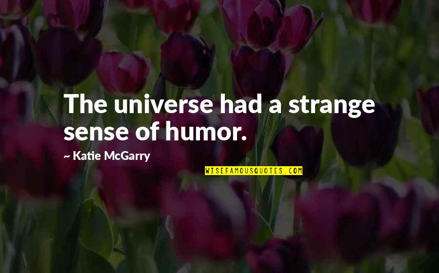 Scaleable Quotes By Katie McGarry: The universe had a strange sense of humor.