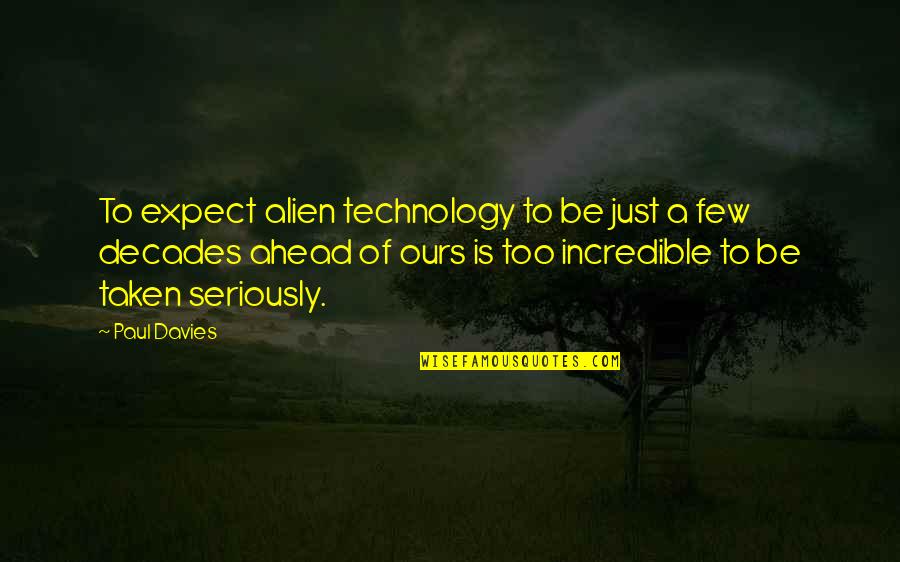 Scaled Quail Quotes By Paul Davies: To expect alien technology to be just a Scaled Quail Quotes By Paul Davies: To expect alien technology to be just a