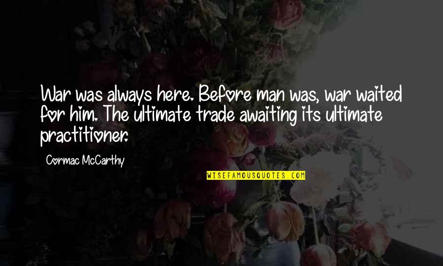 Scaled Quotes By Cormac McCarthy: War was always here. Before man was, war