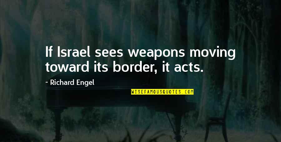 Scalera Quotes By Richard Engel: If Israel sees weapons moving toward its border,