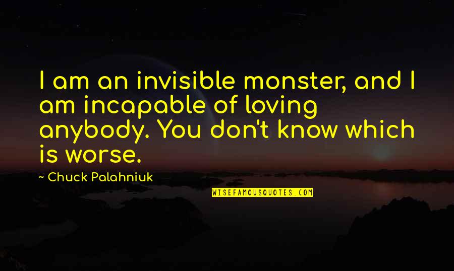 Scales Of Justice Memorable Quotes By Chuck Palahniuk: I am an invisible monster, and I am