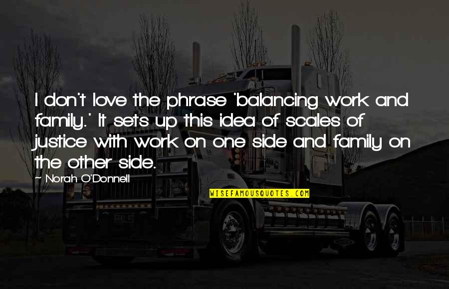 Scales Of Justice Quotes By Norah O'Donnell: I don't love the phrase 'balancing work and Scales Of Justice Quotes By Norah O'Donnell: I don't love the phrase 'balancing work and