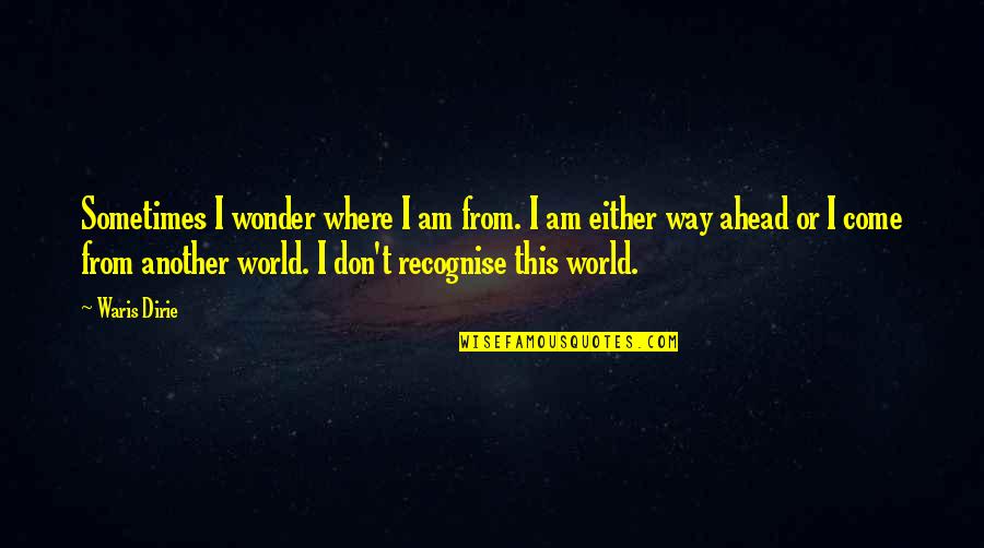 Scales Of Justice Quotes By Waris Dirie: Sometimes I wonder where I am from. I Scales Of Justice Quotes By Waris Dirie: Sometimes I wonder where I am from. I