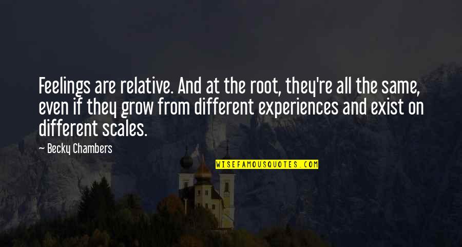 Scales Quotes By Becky Chambers: Feelings are relative. And at the root, they're Scales Quotes By Becky Chambers: Feelings are relative. And at the root, they're