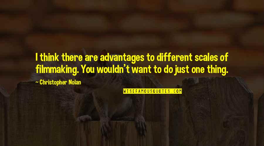 Scales Quotes By Christopher Nolan: I think there are advantages to different scales