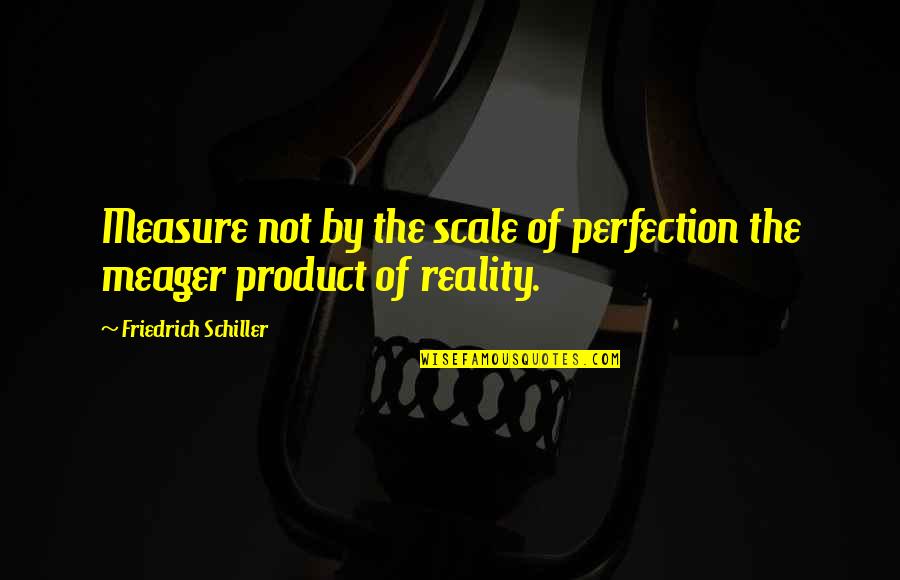 Scales Quotes By Friedrich Schiller: Measure not by the scale of perfection the Scales Quotes By Friedrich Schiller: Measure not by the scale of perfection the