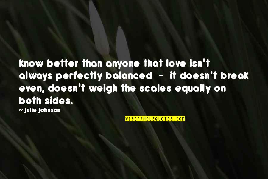 Scales Quotes By Julie Johnson: know better than anyone that love isn't always