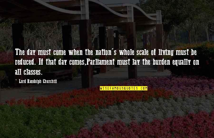 Scales Quotes By Lord Randolph Churchill: The day must come when the nation's whole