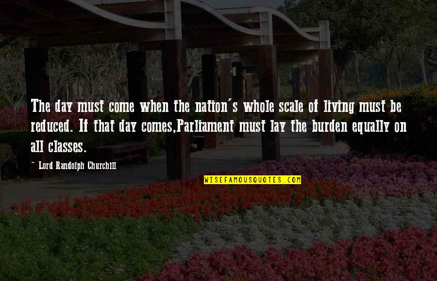 Scales Quotes By Lord Randolph Churchill: The day must come when the nation's whole Scales Quotes By Lord Randolph Churchill: The day must come when the nation's whole