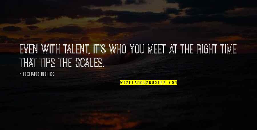 Scales Quotes By Richard Briers: Even with talent, it's who you meet at