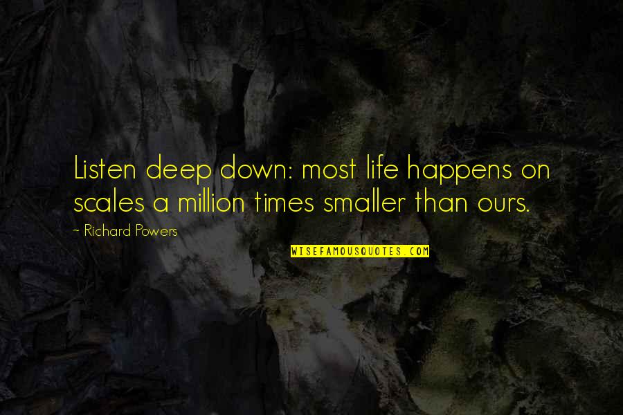 Scales Quotes By Richard Powers: Listen deep down: most life happens on scales