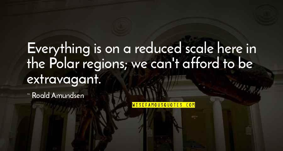 Scales Quotes By Roald Amundsen: Everything is on a reduced scale here in Scales Quotes By Roald Amundsen: Everything is on a reduced scale here in