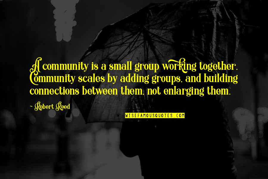 Scales Quotes By Robert Reed: A community is a small group working together. Scales Quotes By Robert Reed: A community is a small group working together.