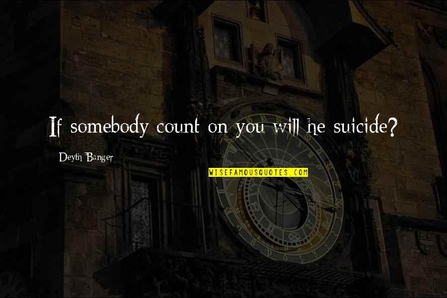 Scaletti Cookies Quotes By Deyth Banger: If somebody count on you will he suicide? Scaletti Cookies Quotes By Deyth Banger: If somebody count on you will he suicide?