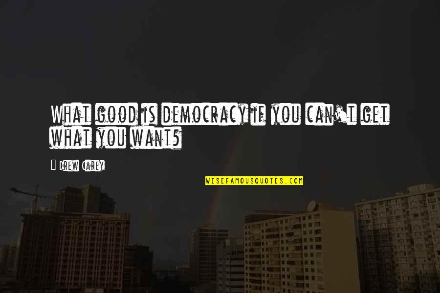 Scaletti Cookies Quotes By Drew Carey: What good is democracy if you can't get