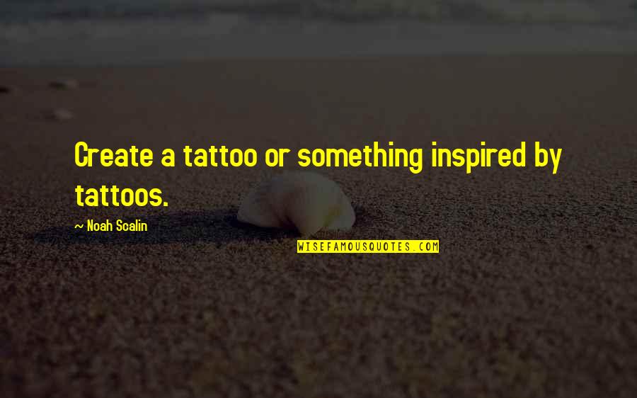 Scalin Quotes By Noah Scalin: Create a tattoo or something inspired by tattoos.