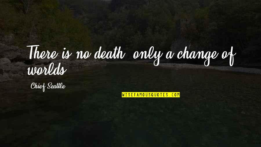 Scaling Mountains Quotes By Chief Seattle: There is no death, only a change of