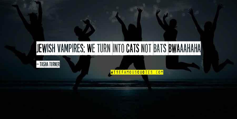 Scaling Mountains Quotes By Tasha Turner: Jewish vampires: We turn into cats not bats