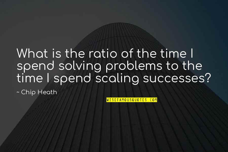 Scaling Quotes By Chip Heath: What is the ratio of the time I