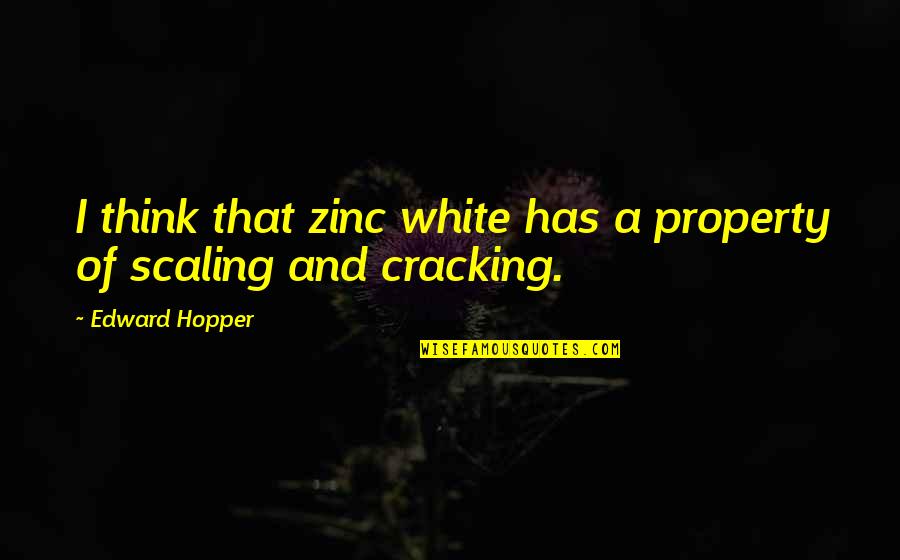 Scaling Quotes By Edward Hopper: I think that zinc white has a property
