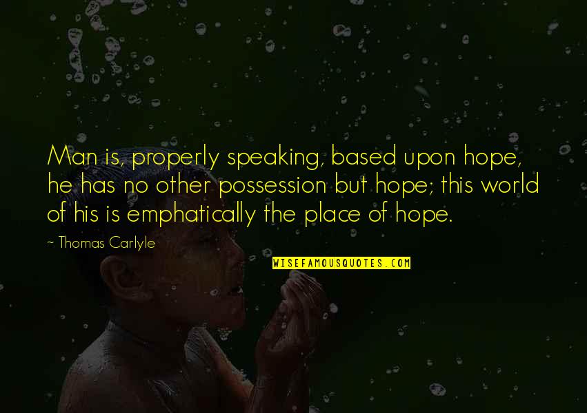 Scaling Quotes By Thomas Carlyle: Man is, properly speaking, based upon hope, he