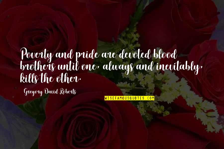 Scalinis Cobb Quotes By Gregory David Roberts: Poverty and pride are devoted blood brothers until