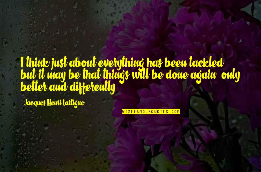 Scalinis Cobb Quotes By Jacques-Henri Lartigue: I think just about everything has been tackled,