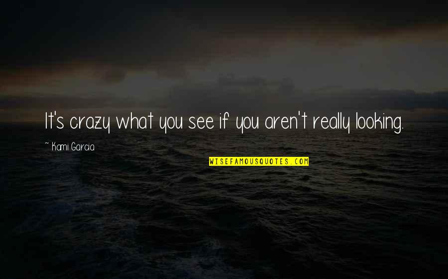 Scalinis Cobb Quotes By Kami Garcia: It's crazy what you see if you aren't