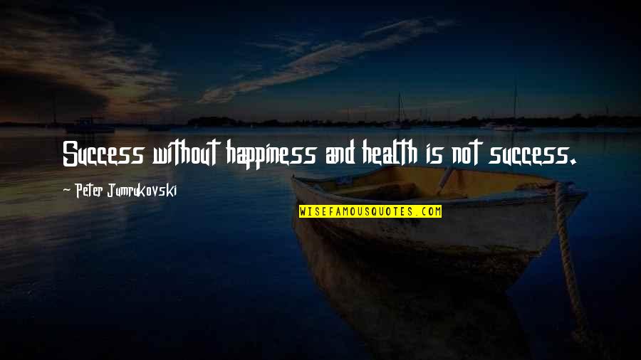 Scalisi Marine Quotes By Peter Jumrukovski: Success without happiness and health is not success.