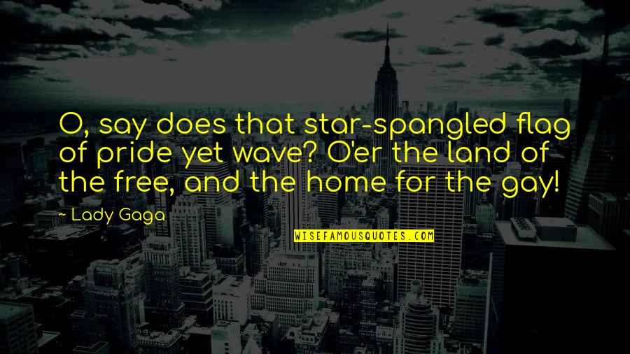 Scalisi Produce Quotes By Lady Gaga: O, say does that star-spangled flag of pride