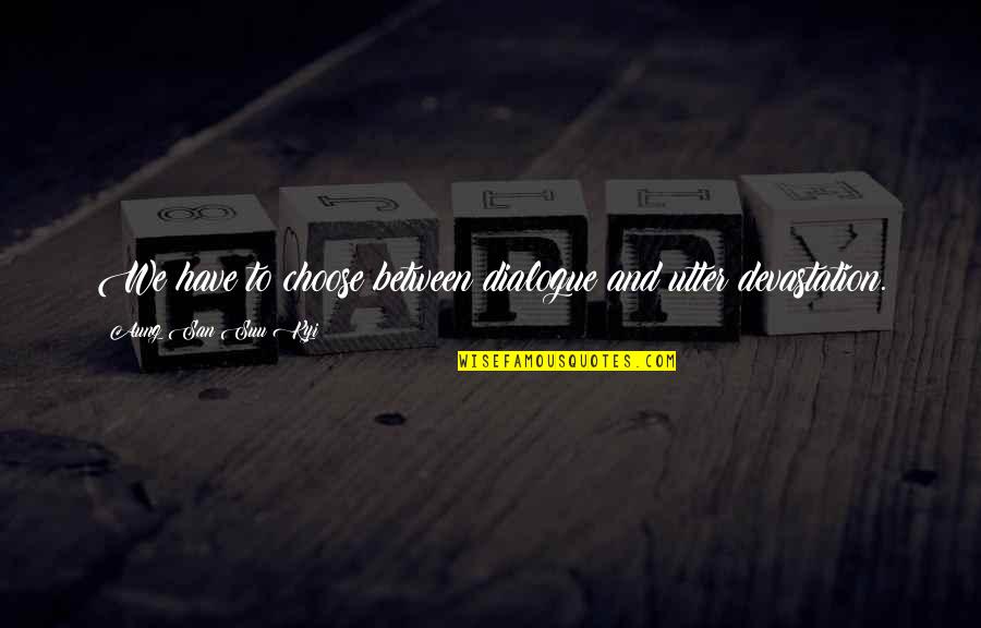 Scallan Street Quotes By Aung San Suu Kyi: We have to choose between dialogue and utter
