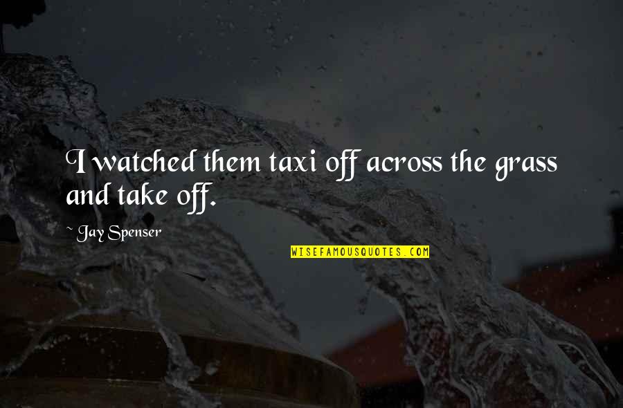 Scallan Street Quotes By Jay Spenser: I watched them taxi off across the grass