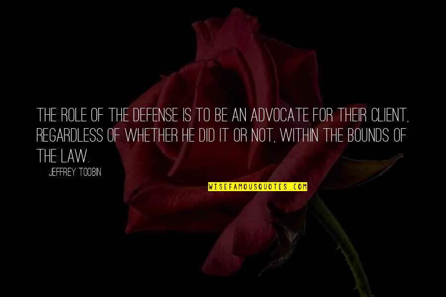 Scallan Street Quotes By Jeffrey Toobin: The role of the defense is to be