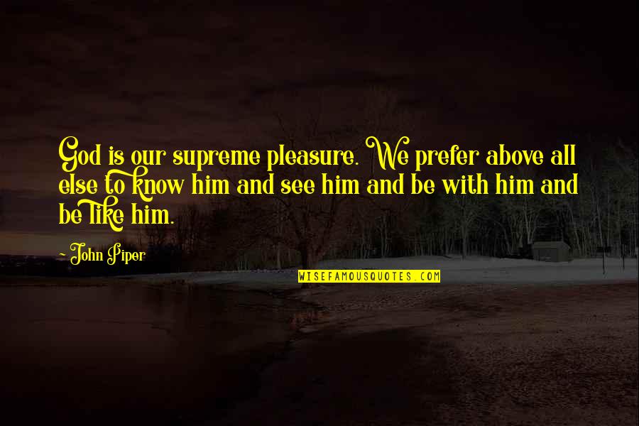 Scalliet Lln Quotes By John Piper: God is our supreme pleasure. We prefer above