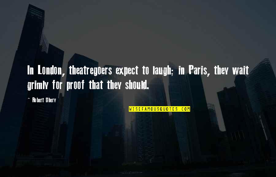 Scallon Glass Quotes By Robert Dhery: In London, theatregoers expect to laugh; in Paris,