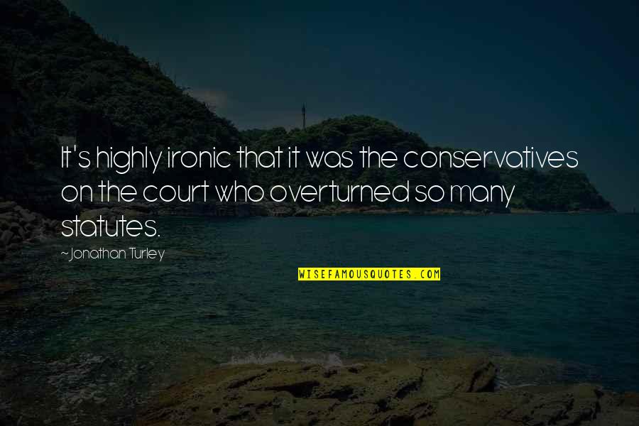 Scallon Spaghetti Quotes By Jonathan Turley: It's highly ironic that it was the conservatives Scallon Spaghetti Quotes By Jonathan Turley: It's highly ironic that it was the conservatives