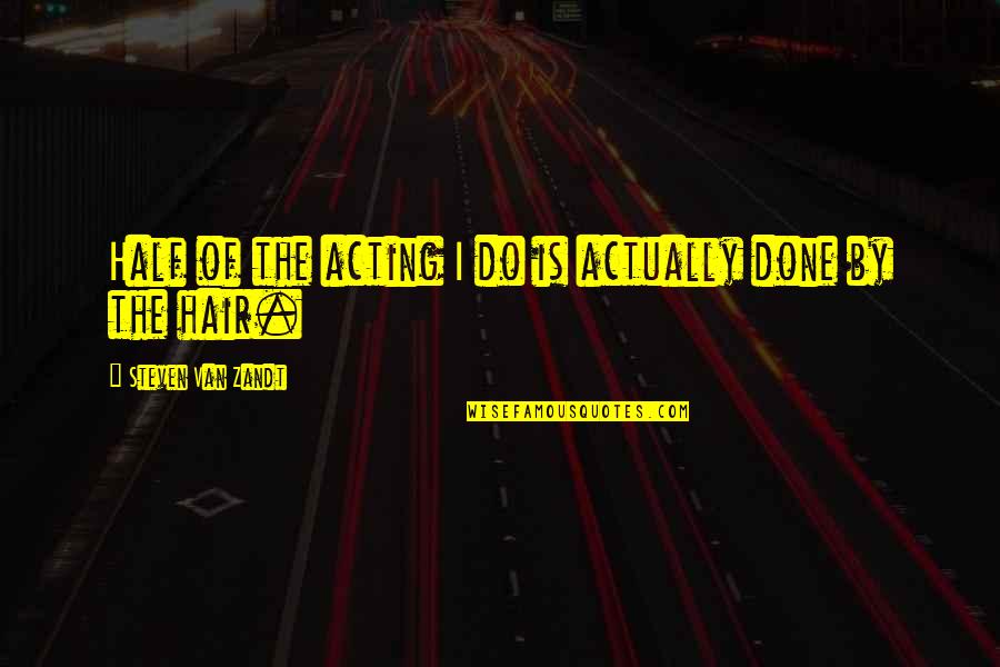 Scalloped Quotes By Steven Van Zandt: Half of the acting I do is actually